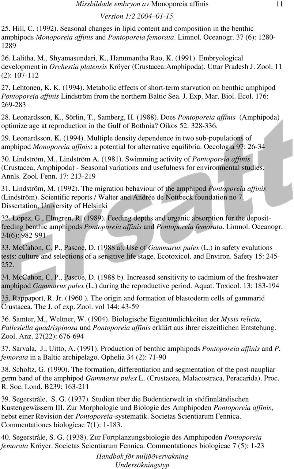 11 (2): 107-112 27. Lehtonen, K. K. (1994). Metabolic effects of short-term starvation on benthic amphipod Pontoporeia affinis Lindström from the northern Baltic Sea. J. Exp. Mar. Biol. Ecol.