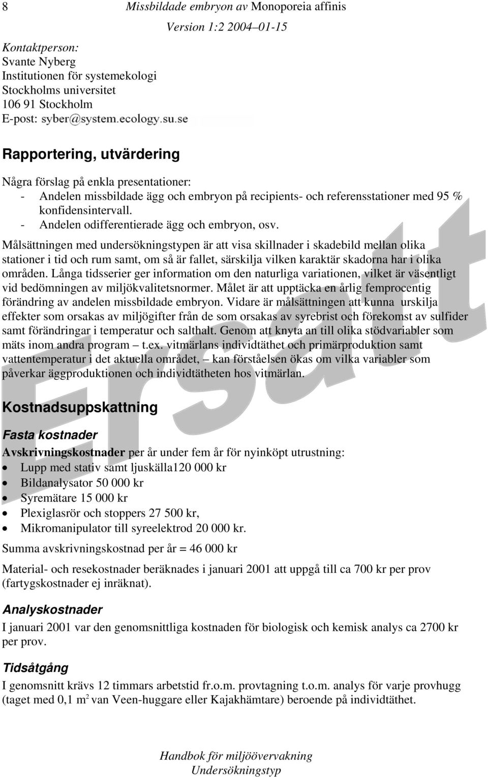 Målsättningen med undersökningstypen är att visa skillnader i skadebild mellan olika stationer i tid och rum samt, om så är fallet, särskilja vilken karaktär skadorna har i olika områden.