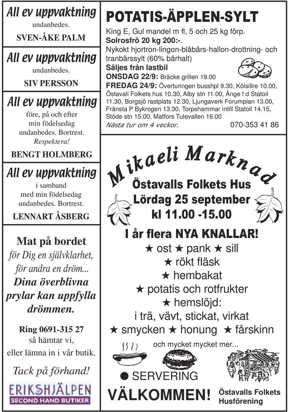 .. Dina överblivna prylar kan uppfylla drömmen. Ring 0691-315 27 så hämtar vi, eller lämna in i vår butik. Tack på förhand! POTATIS-ÄPPLEN-SYLT King E, Gul mandel m fl, 5 och 25 kg förp.