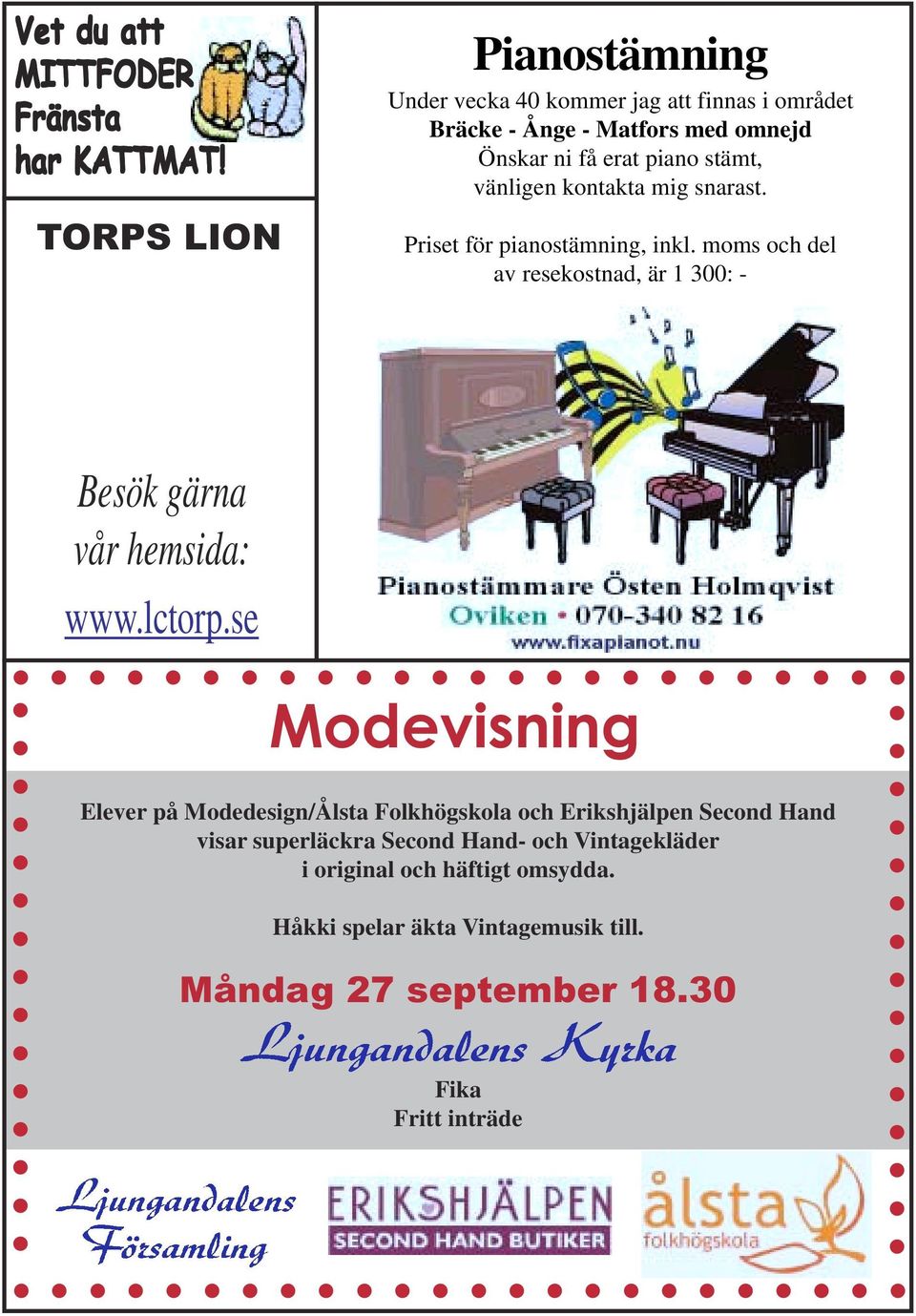 vänligen kontakta mig snarast. Priset för pianostämning, inkl. moms och del av resekostnad, är 1 300: - Besök gärna vår hemsida: www.lctorp.