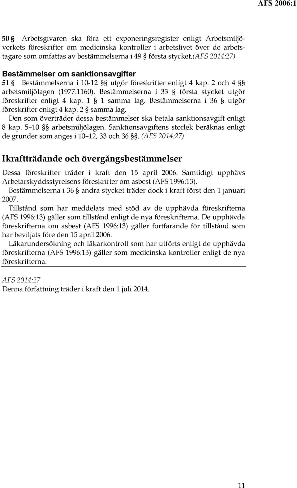 Bestämmelserna i 33 första stycket utgör föreskrifter enligt 4 kap. 1 1 samma lag. Bestämmelserna i 36 utgör föreskrifter enligt 4 kap. 2 samma lag.