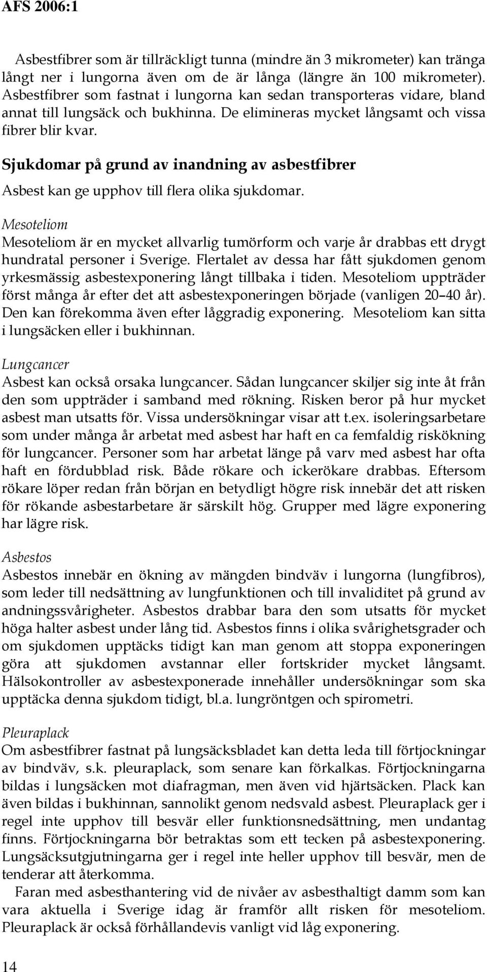 Sjukdomar på grund av inandning av asbestfibrer Asbest kan ge upphov till flera olika sjukdomar.