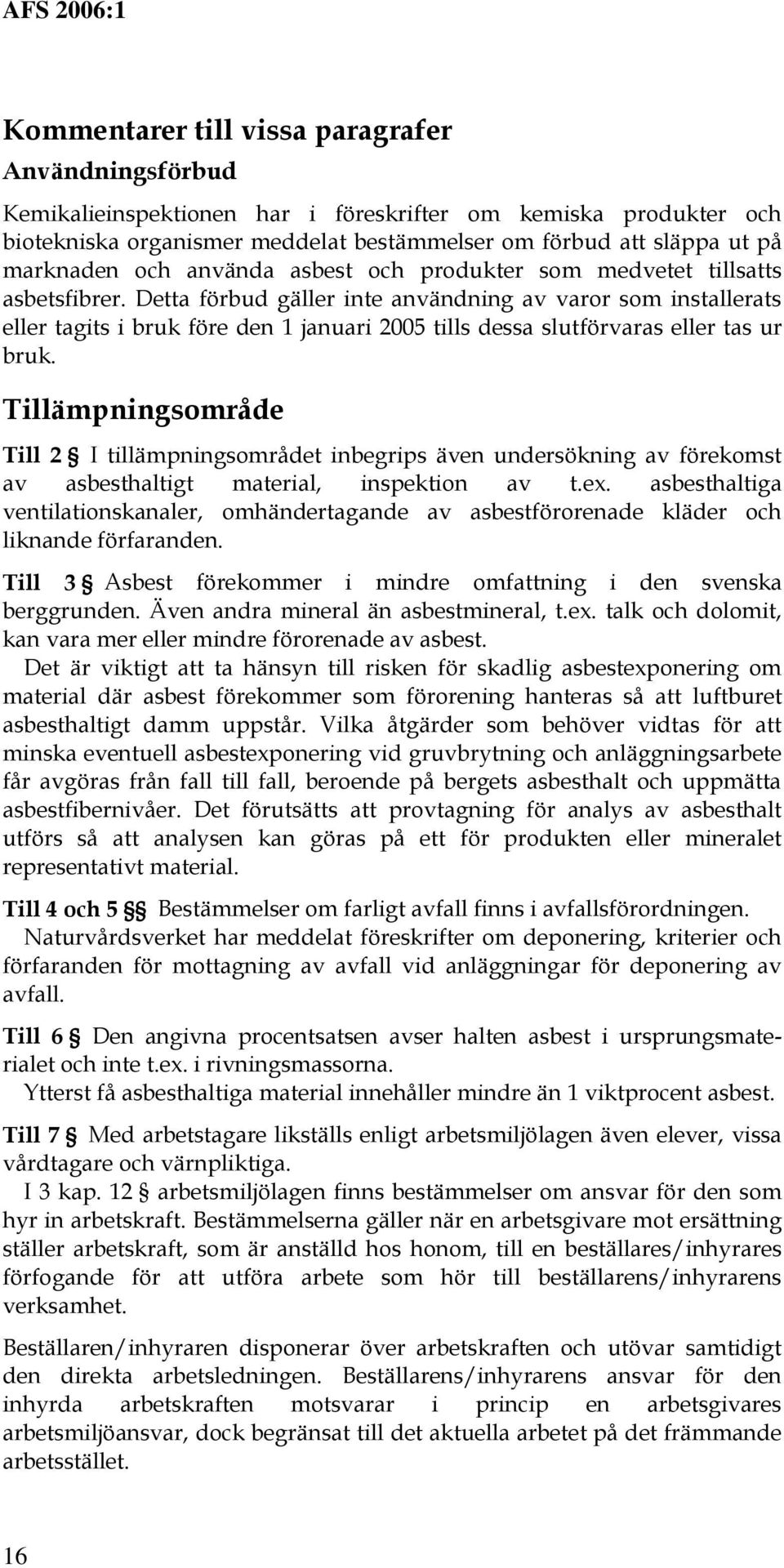 Detta förbud gäller inte användning av varor som installerats eller tagits i bruk före den 1 januari 2005 tills dessa slutförvaras eller tas ur bruk.