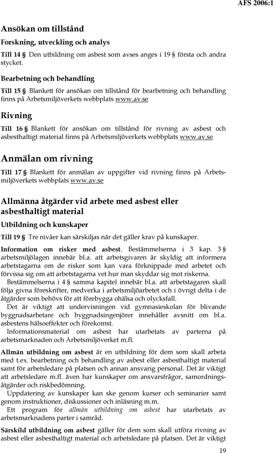 se Rivning Till 16 Blankett för ansökan om tillstånd för rivning av asbest och asbesthaltigt material finns på Arbetsmiljöverkets webbplats www.av.se Anmälan om rivning Till 17 Blankett för anmälan av uppgifter vid rivning finns på Arbetsmiljöverkets webbplats www.