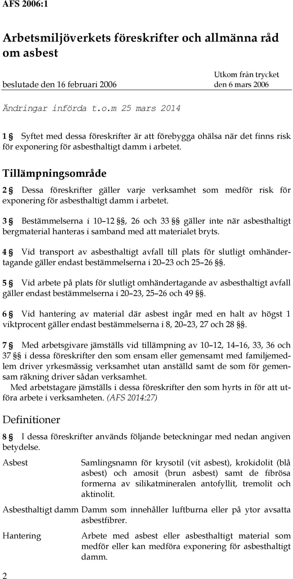 3 Bestämmelserna i 10 12, 26 och 33 gäller inte när asbesthaltigt bergmaterial hanteras i samband med att materialet bryts.