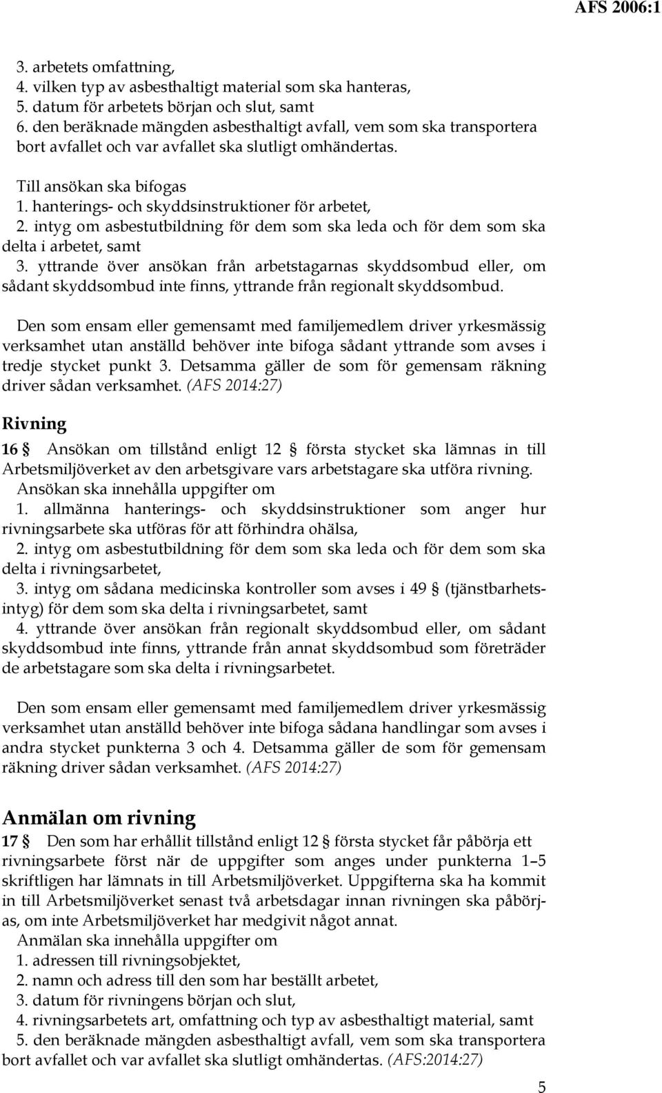 hanterings- och skyddsinstruktioner för arbetet, 2. intyg om asbestutbildning för dem som ska leda och för dem som ska delta i arbetet, samt 3.