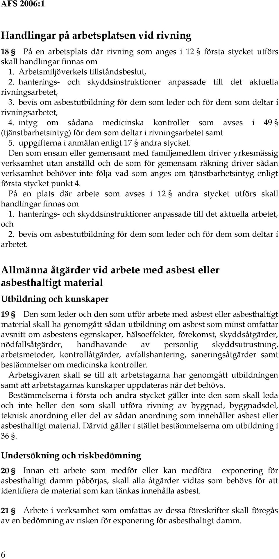 intyg om sådana medicinska kontroller som avses i 49 (tjänstbarhetsintyg) för dem som deltar i rivningsarbetet samt 5. uppgifterna i anmälan enligt 17 andra stycket.