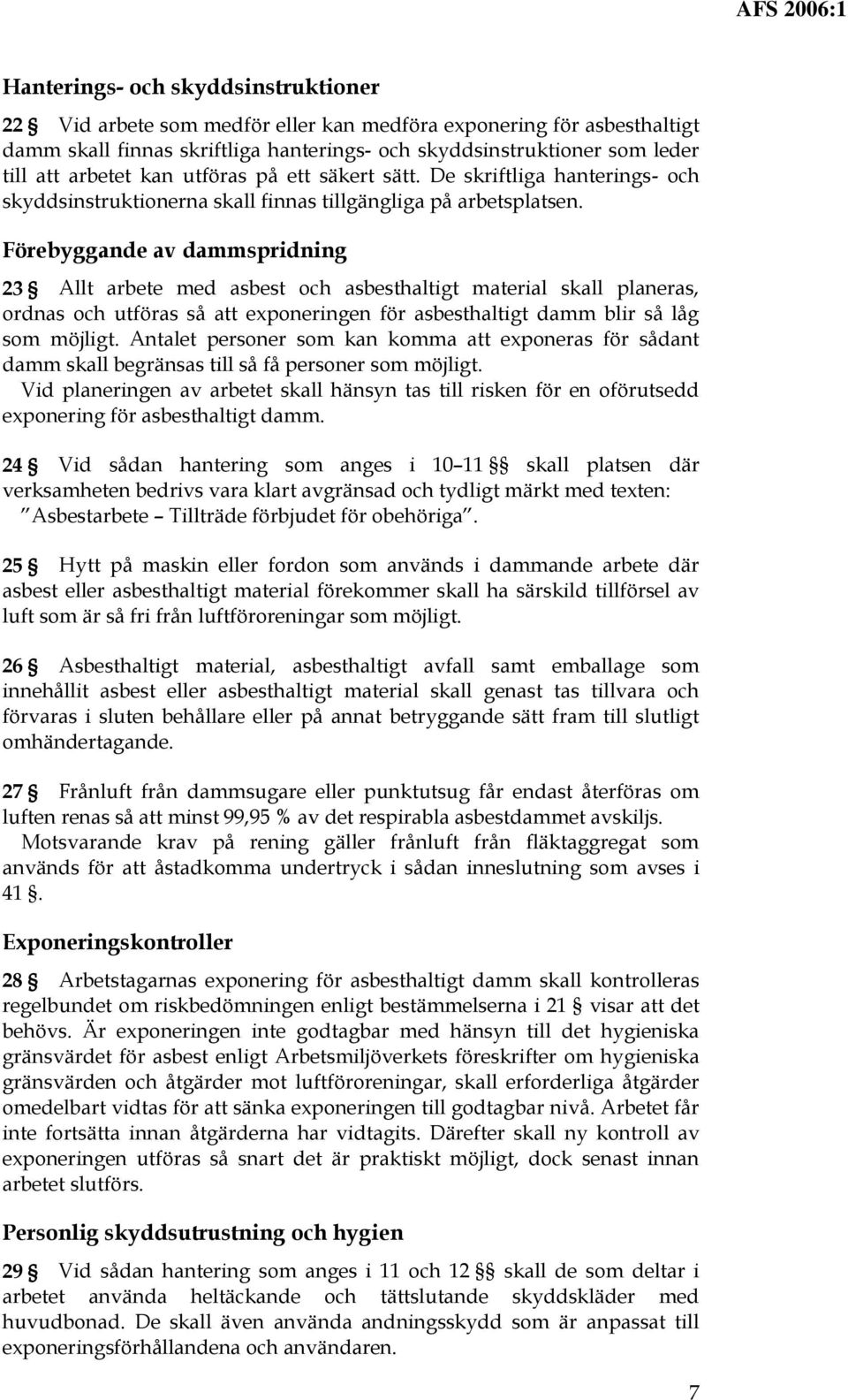 Förebyggande av dammspridning 23 Allt arbete med asbest och asbesthaltigt material skall planeras, ordnas och utföras så att exponeringen för asbesthaltigt damm blir så låg som möjligt.