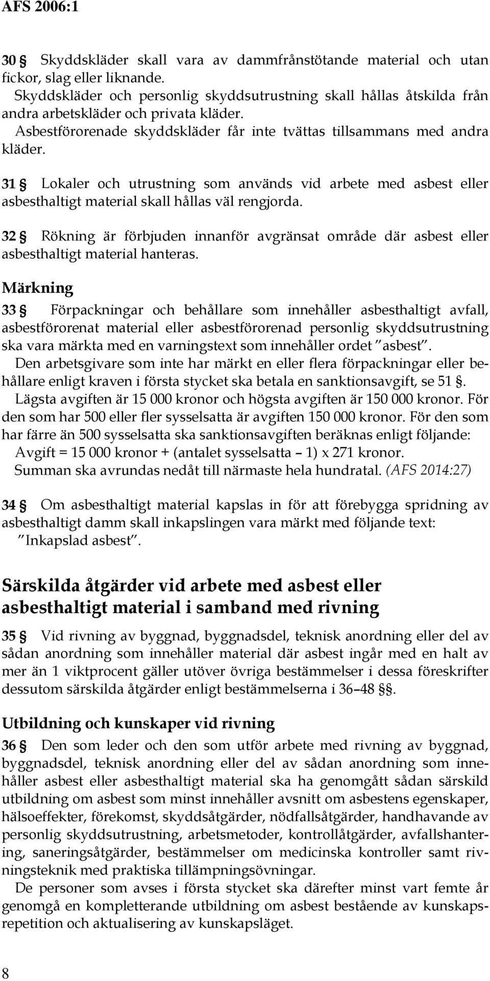 31 Lokaler och utrustning som används vid arbete med asbest eller asbesthaltigt material skall hållas väl rengjorda.