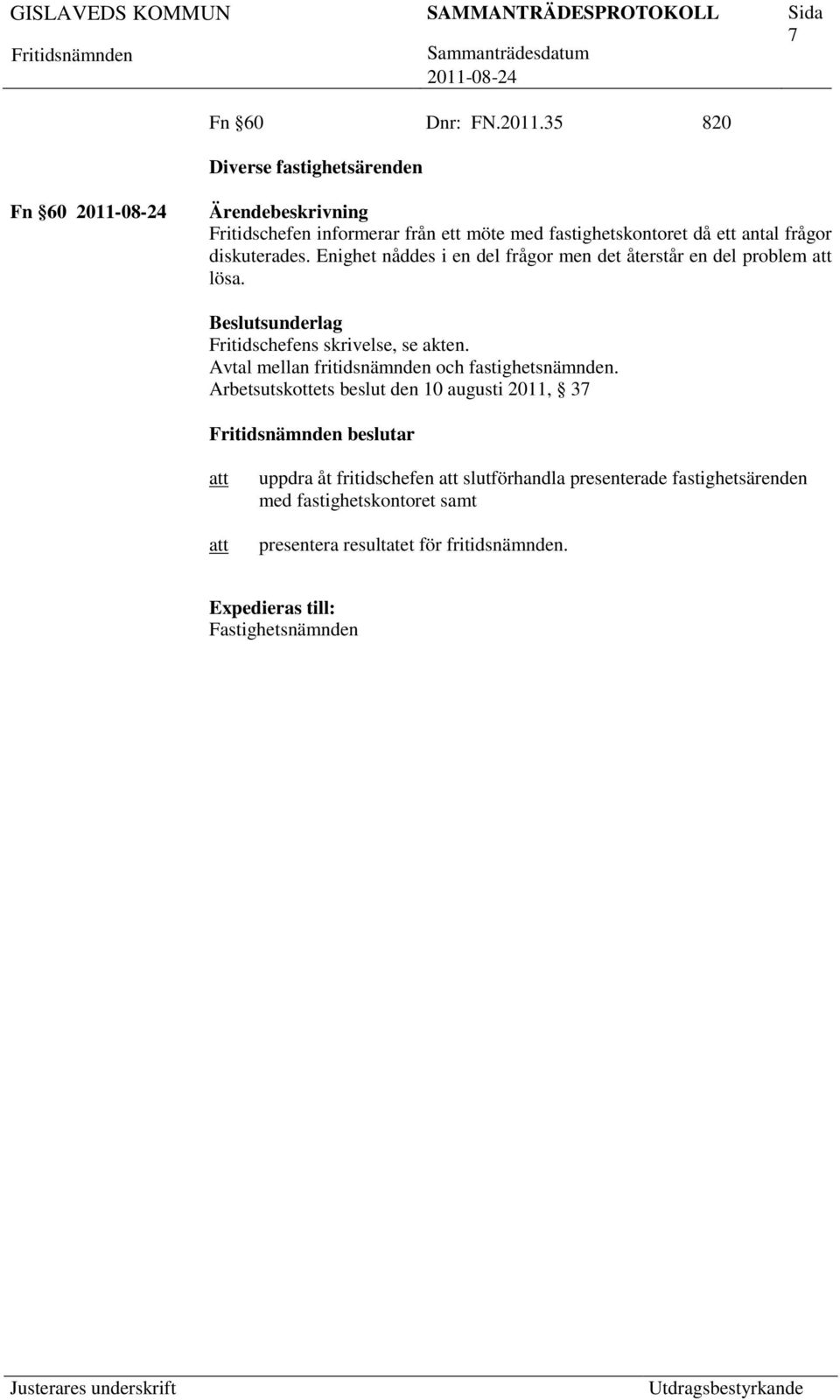 diskuterades. Enighet nåddes i en del frågor men det återstår en del problem lösa. Fritidschefens skrivelse, se akten.