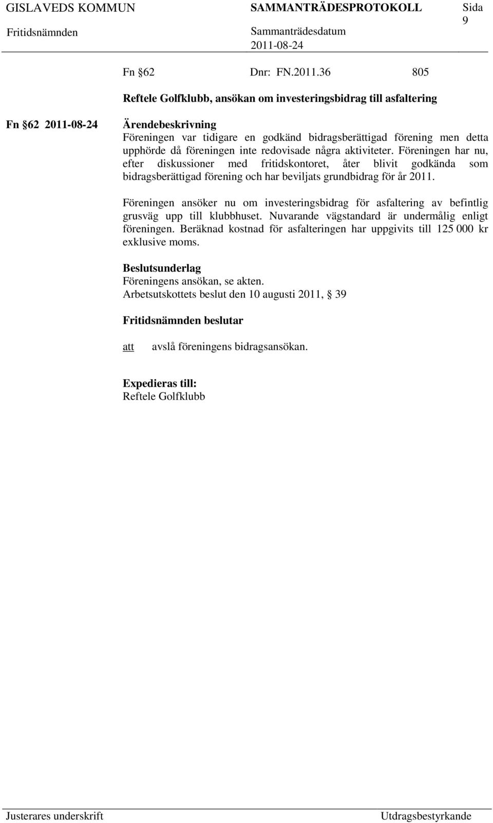 några aktiviteter. Föreningen har nu, efter diskussioner med fritidskontoret, åter blivit godkända som bidragsberättigad förening och har beviljats grundbidrag för år 2011.