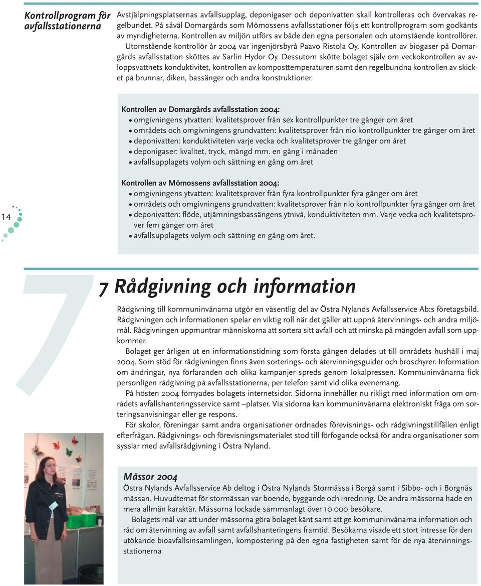 Utomstående kontrollör år 2004 var ingenjörsbyrå Paavo Ristola Oy. Kontrollen av biogaser på Domargårds avfallsstation sköttes av Sarlin Hydor Oy.