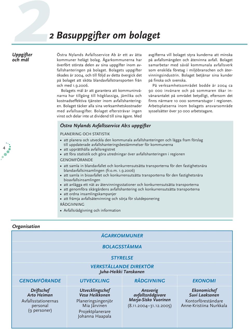 Bolagets uppgifter ökades år 2004, och till följd av detta övergick det på bolaget att sköta blandavfallstransporten från och med 1.9.2006.