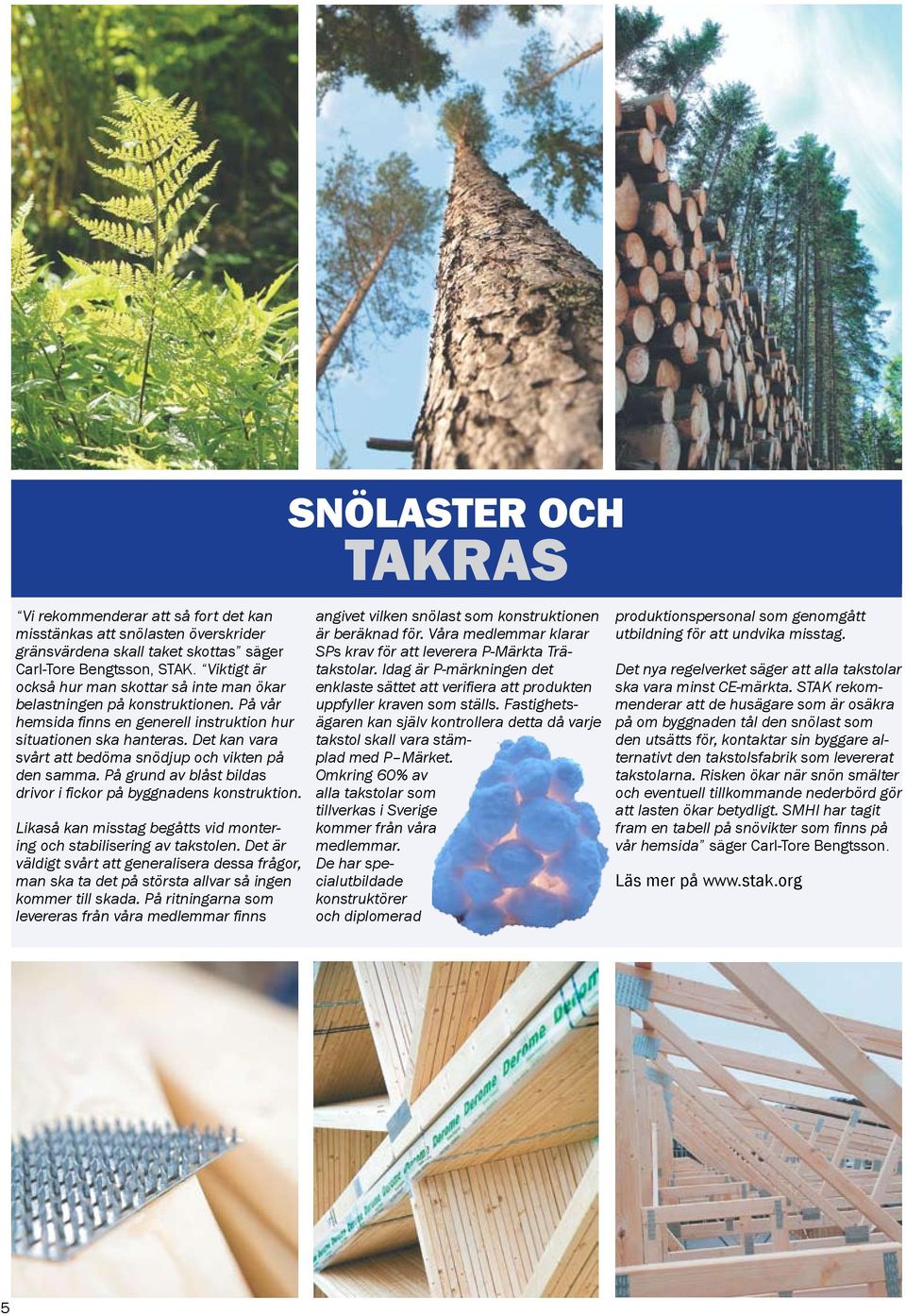Det kan vara svårt att bedöma snödjup och vikten på den samma. På grund av blåst bildas drivor i fickor på byggnadens konstruktion.