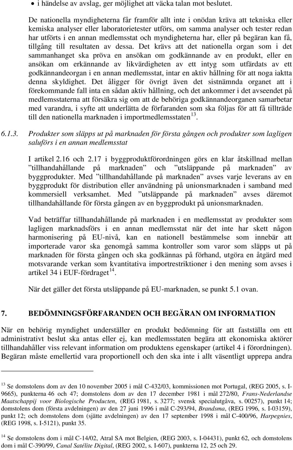 medlemsstat och myndigheterna har, eller på begäran kan få, tillgång till resultaten av dessa.