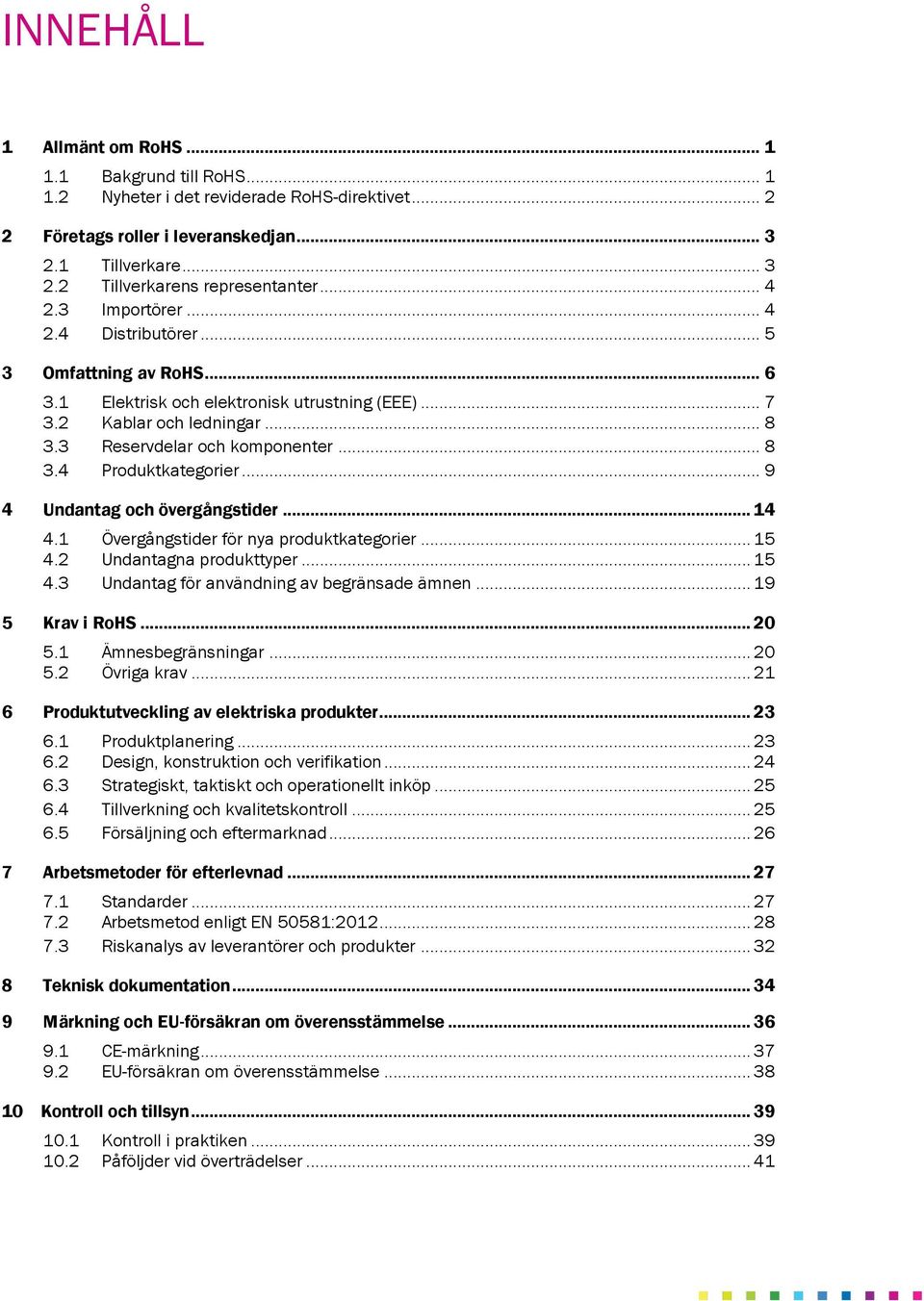 .. 9 4 Undantag och övergångstider... 14 4.1 Övergångstider för nya produktkategorier... 15 4.2 Undantagna produkttyper... 15 4.3 Undantag för användning av begränsade ämnen... 19 5 Krav i RoHS... 20 5.