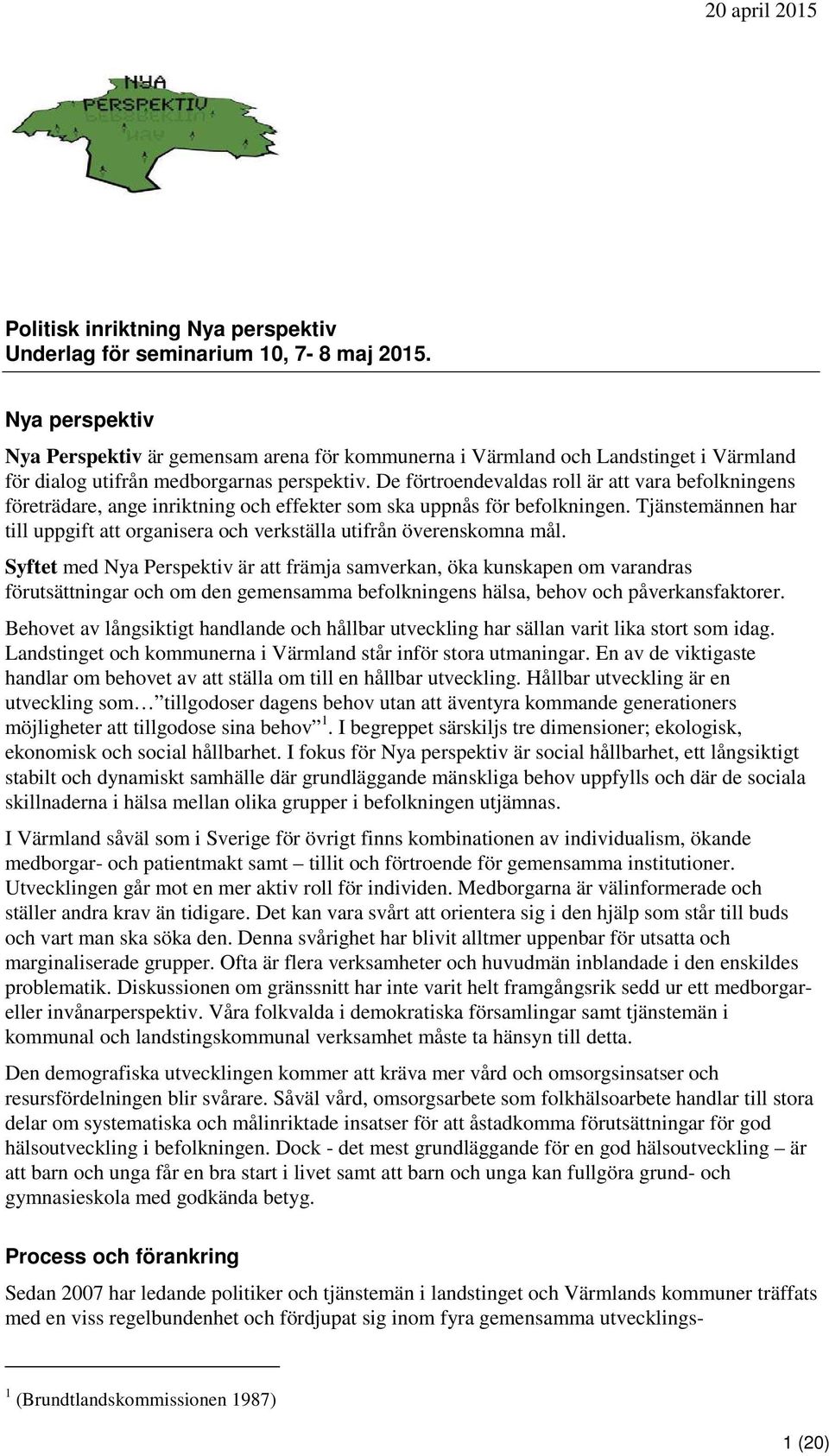 De förtroendevaldas roll är att vara befolkningens företrädare, ange inriktning och effekter som ska uppnås för befolkningen.