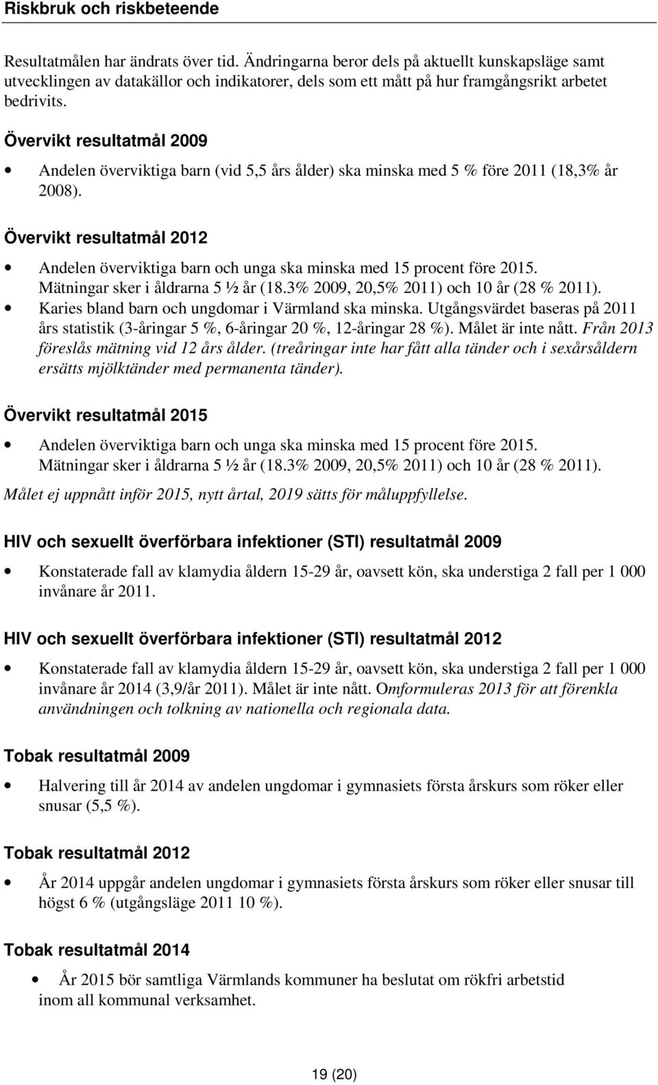 Övervikt resultatmål 2009 Andelen överviktiga barn (vid 5,5 års ålder) ska minska med 5 % före 2011 (18,3% år 2008).