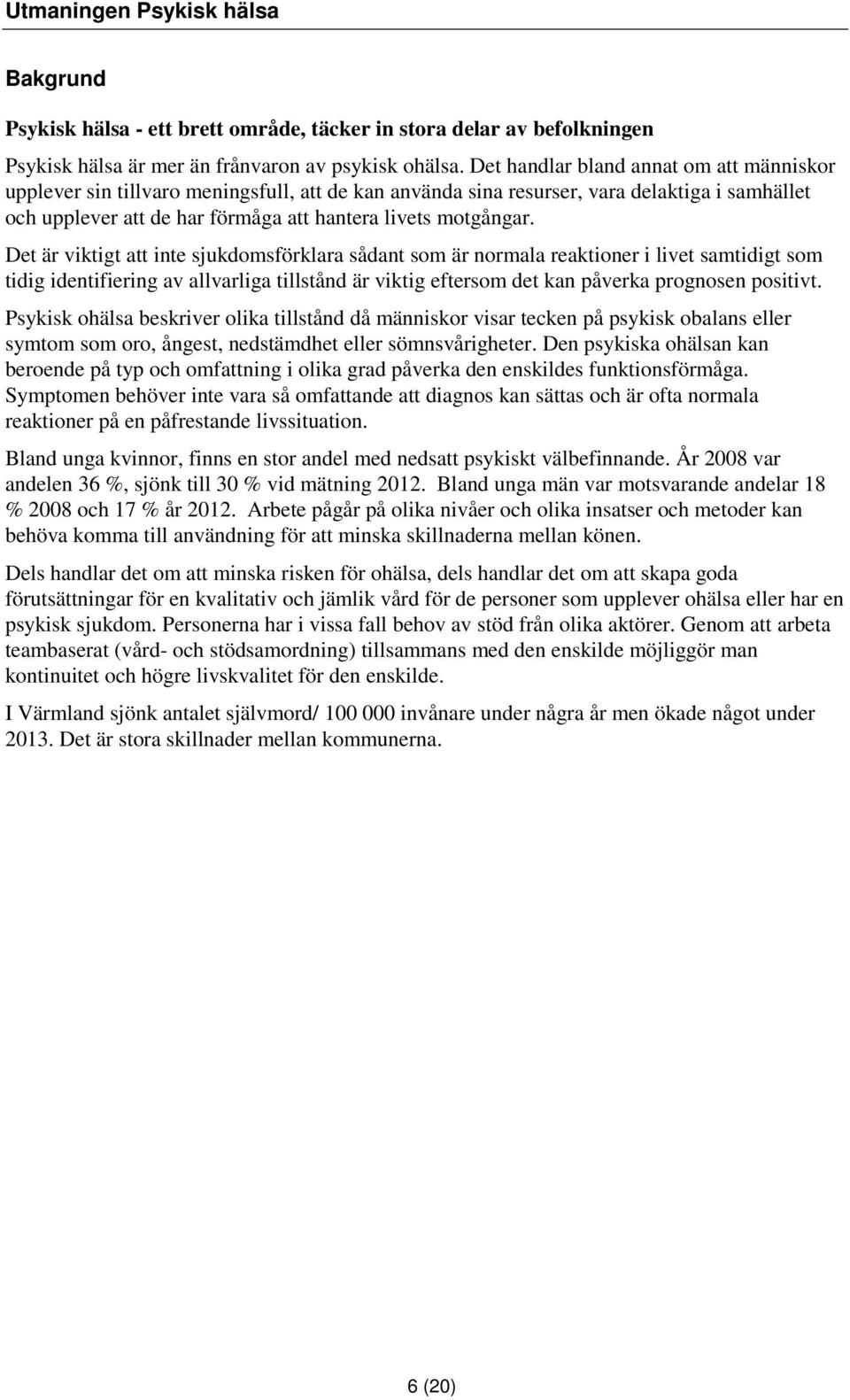 Det är viktigt att inte sjukdomsförklara sådant som är normala reaktioner i livet samtidigt som tidig identifiering av allvarliga tillstånd är viktig eftersom det kan påverka prognosen positivt.