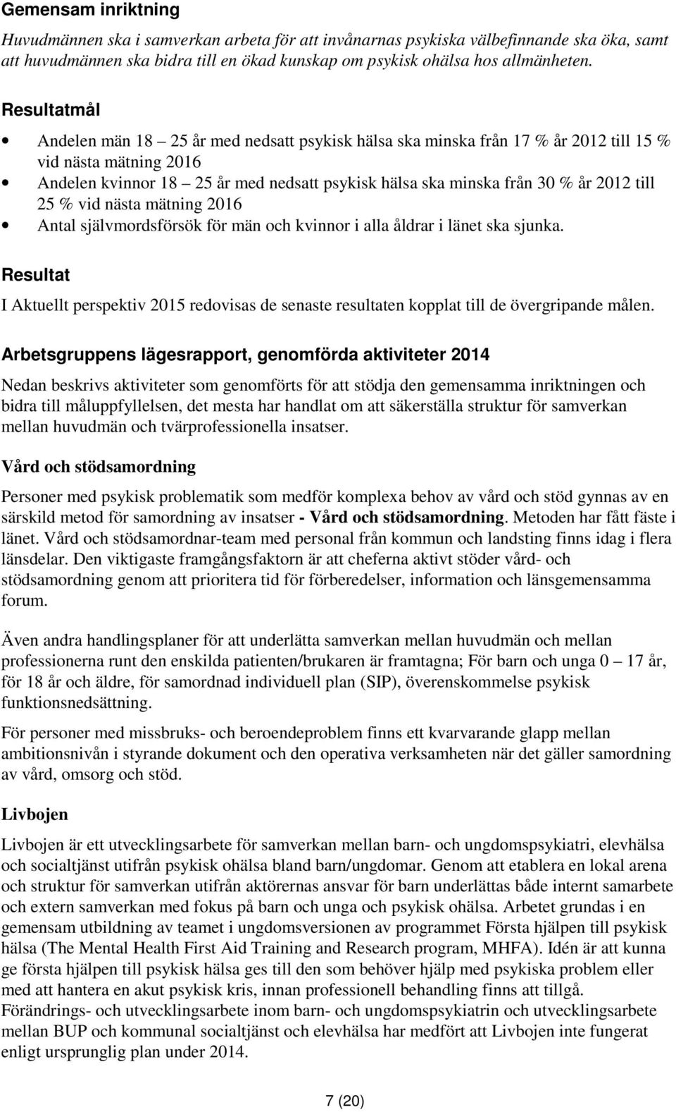 2012 till 25 % vid nästa mätning 2016 Antal självmordsförsök för män och kvinnor i alla åldrar i länet ska sjunka.