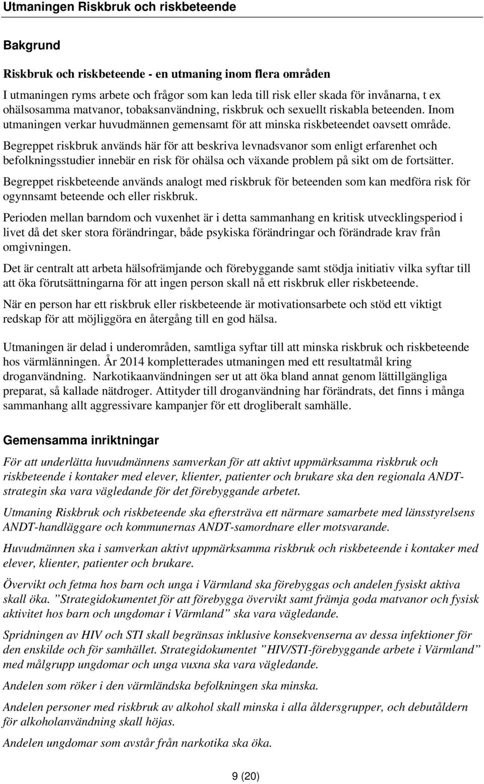 Begreppet riskbruk används här för att beskriva levnadsvanor som enligt erfarenhet och befolkningsstudier innebär en risk för ohälsa och växande problem på sikt om de fortsätter.