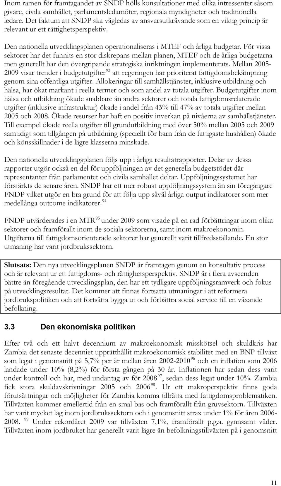 För vissa sektorer har det funnits en stor diskrepans mellan planen, MTEF och de årliga budgetarna men generellt har den övergripande strategiska inriktningen implementerats.