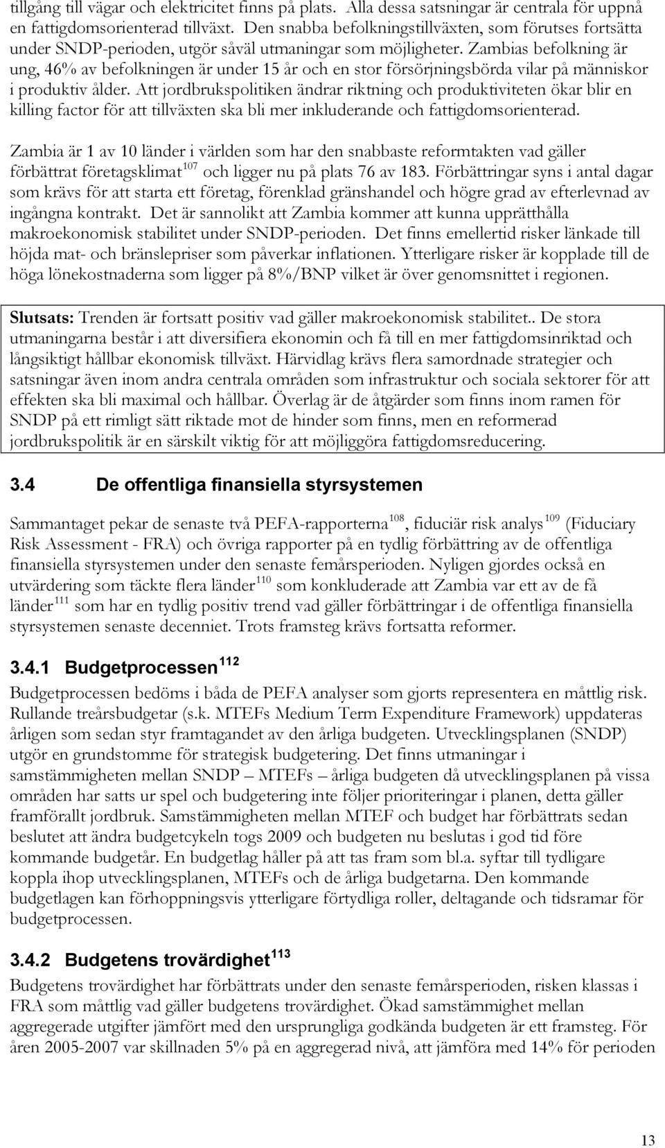 Zambias befolkning är ung, 46% av befolkningen är under 15 år och en stor försörjningsbörda vilar på människor i produktiv ålder.