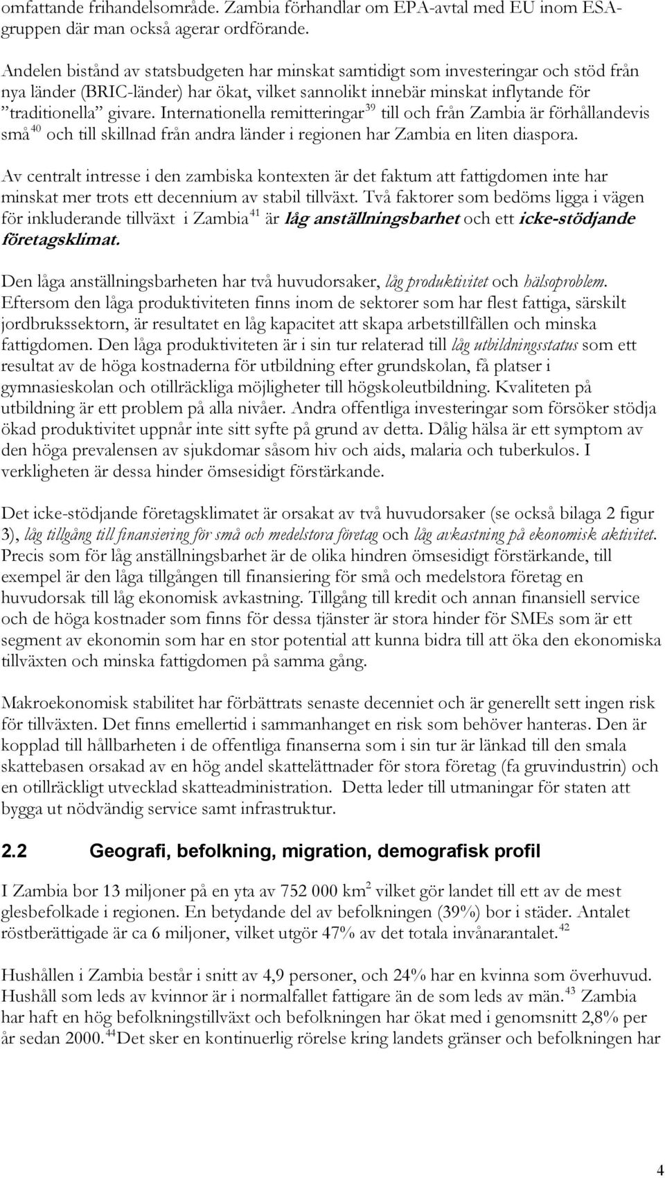 Internationella remitteringar 39 till och från Zambia är förhållandevis små 40 och till skillnad från andra länder i regionen har Zambia en liten diaspora.