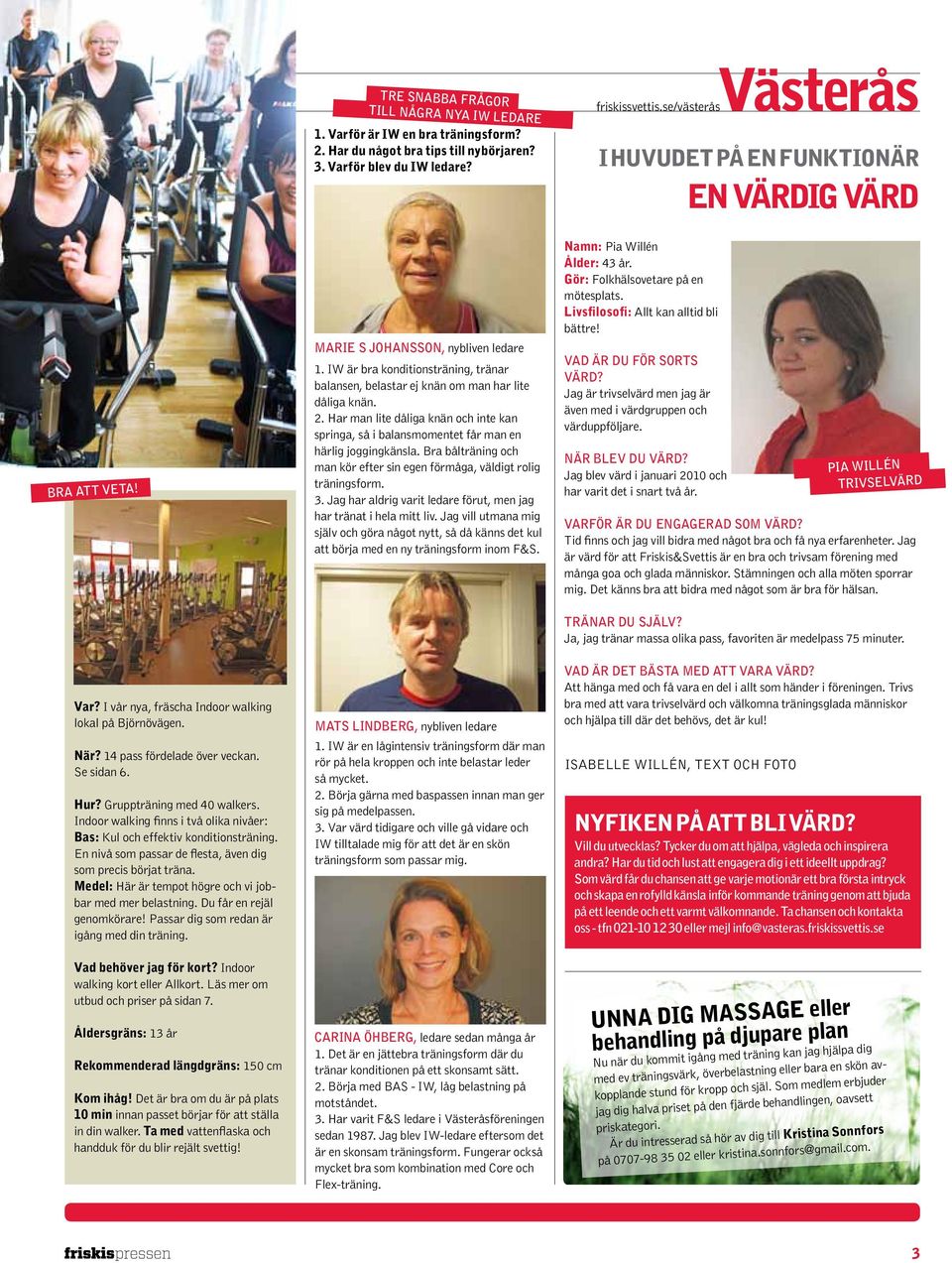 Gruppträning med 40 walkers. Indoor walking finns i två olika nivåer: Bas: Kul och effektiv konditionsträning. En nivå som passar de flesta, även dig som precis börjat träna.