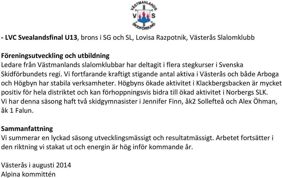 Högbyns ökade aktivitet i Klackbergsbacken är mycket positiv för hela distriktet och kan förhoppningsvis bidra till ökad aktivitet i Norbergs SLK.