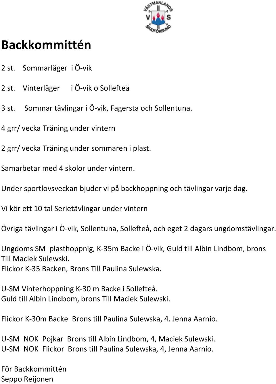 Vi kör ett 10 tal Serietävlingar under vintern Övriga tävlingar i Ö-vik, Sollentuna, Sollefteå, och eget 2 dagars ungdomstävlingar.