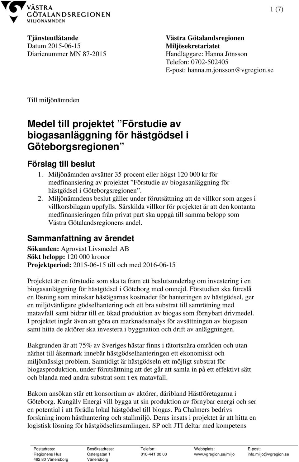 Miljönämnden avsätter 35 procent eller högst 120 000 kr för medfinansiering av projektet Förstudie av biogasanläggning för hästgödsel i Göteborgsregionen. 2.