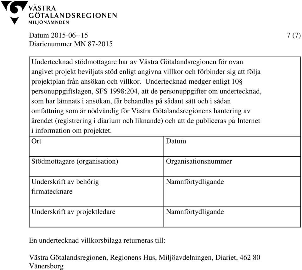 Undertecknad medger enligt 10 personuppgiftslagen, SFS 1998:204, att de personuppgifter om undertecknad, som har lämnats i ansökan, får behandlas på sådant sätt och i sådan omfattning som är