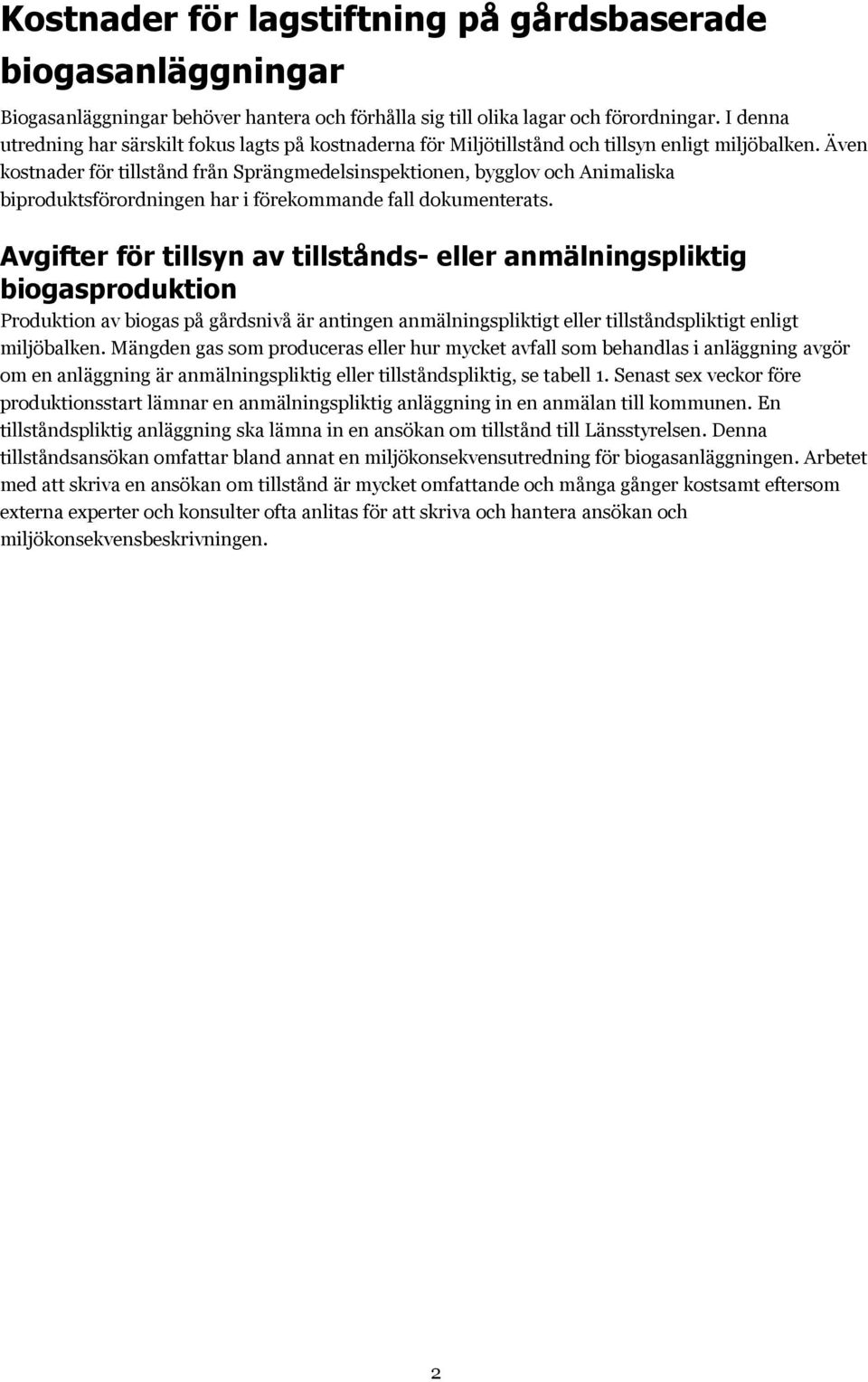 Även kostnader för tillstånd från Sprängmedelsinspektionen, bygglov och Animaliska biproduktsförordningen har i förekommande fall dokumenterats.