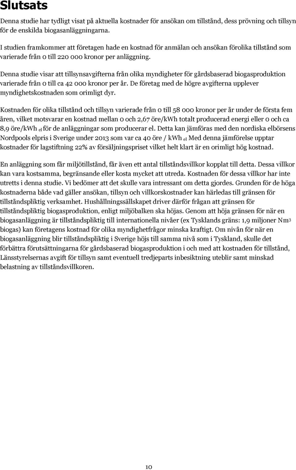 Denna studie visar att tillsynsavgifterna från olika myndigheter för gårdsbaserad biogasproduktion varierade från 0 till ca 42 000 kronor per år.