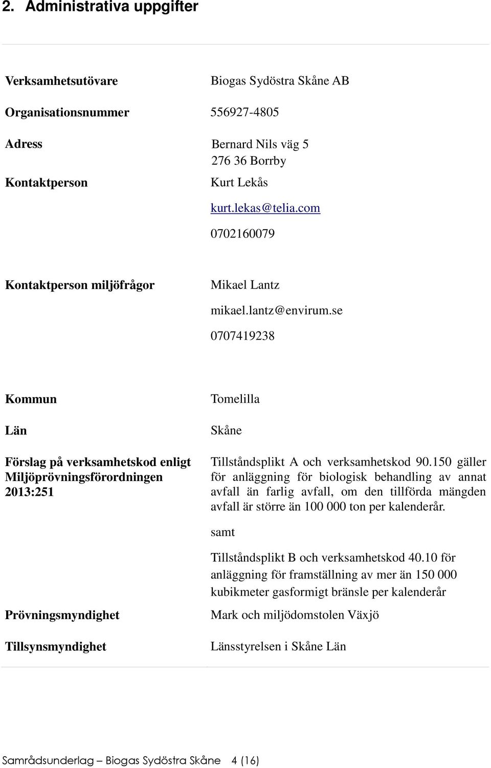 se 0707419238 Kommun Län Förslag på verksamhetskod enligt Miljöprövningsförordningen 2013:251 Tomelilla Skåne Tillståndsplikt A och verksamhetskod 90.