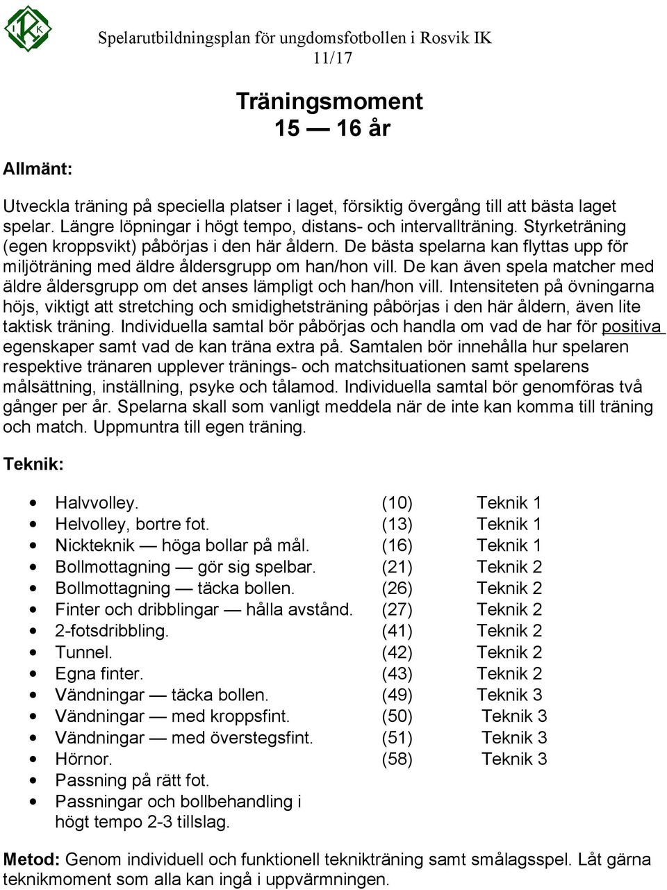 De kan även spela matcher med äldre åldersgrupp om det anses lämpligt och han/hon vill.