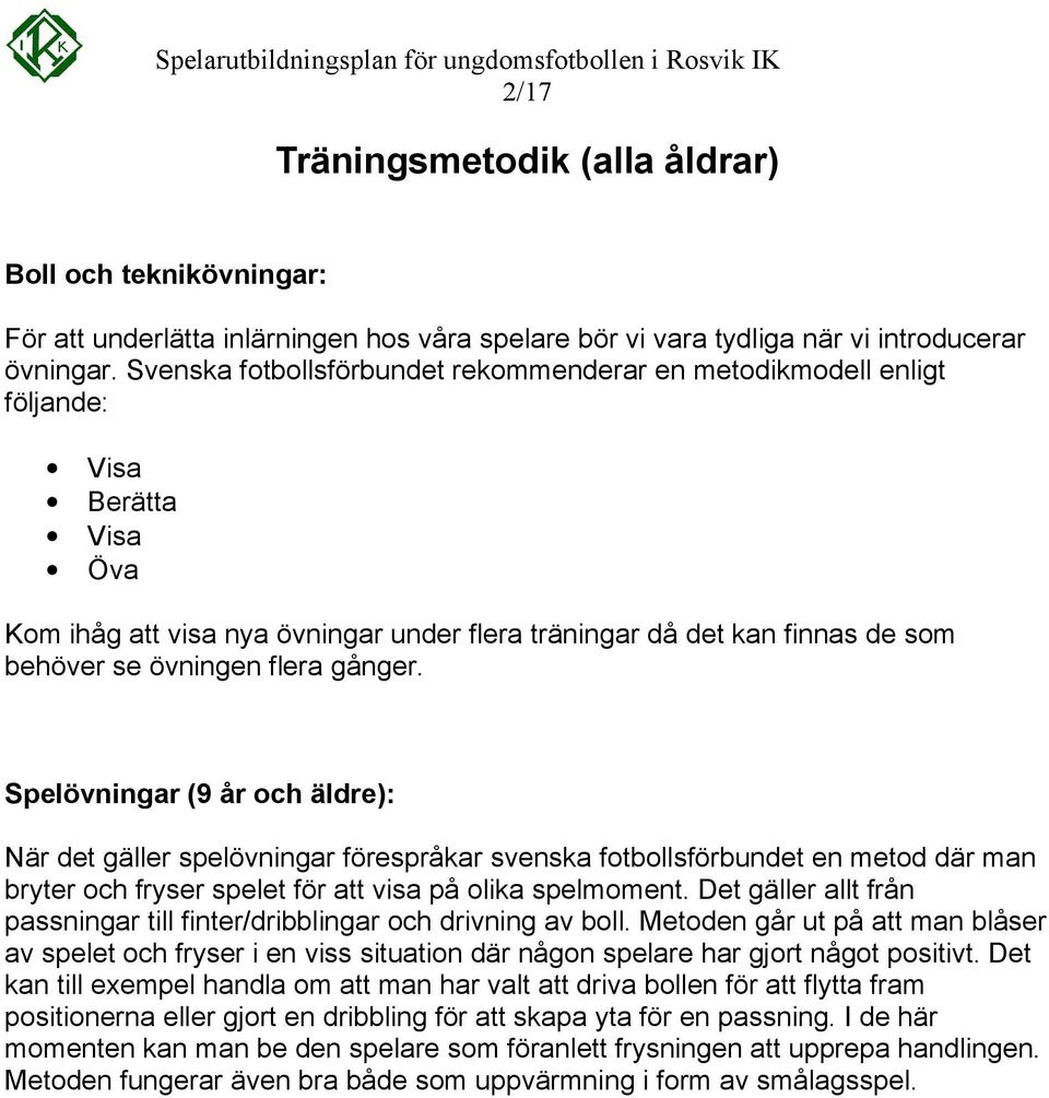 gånger. Spelövningar (9 år och äldre): När det gäller spelövningar förespråkar svenska fotbollsförbundet en metod där man bryter och fryser spelet för att visa på olika spelmoment.