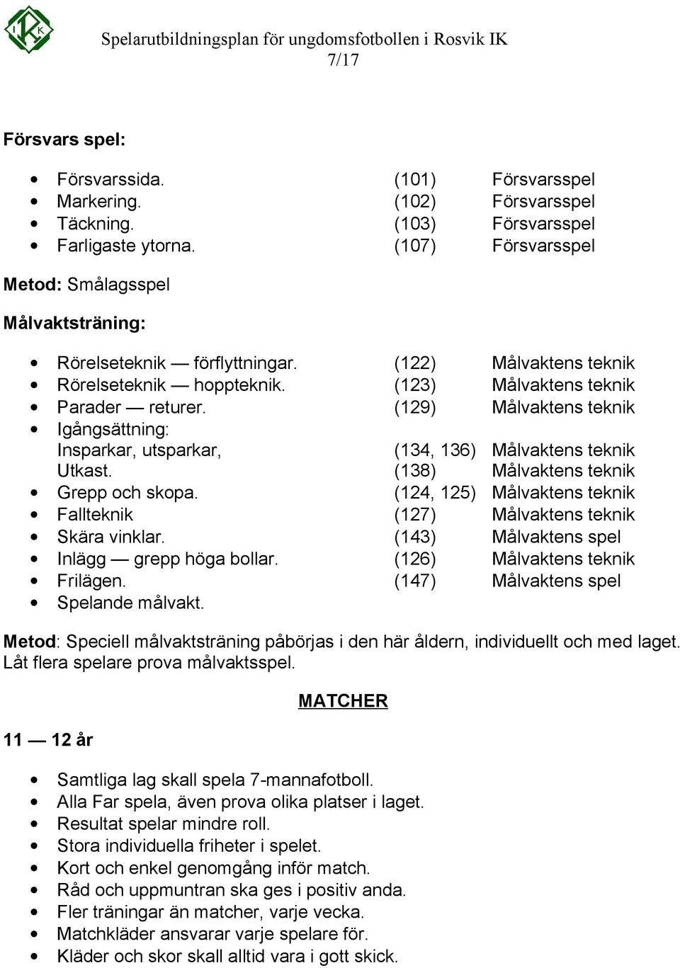 (129) Målvaktens teknik Igångsättning: Insparkar, utsparkar, (134, 136) Målvaktens teknik Utkast. (138) Målvaktens teknik Grepp och skopa.