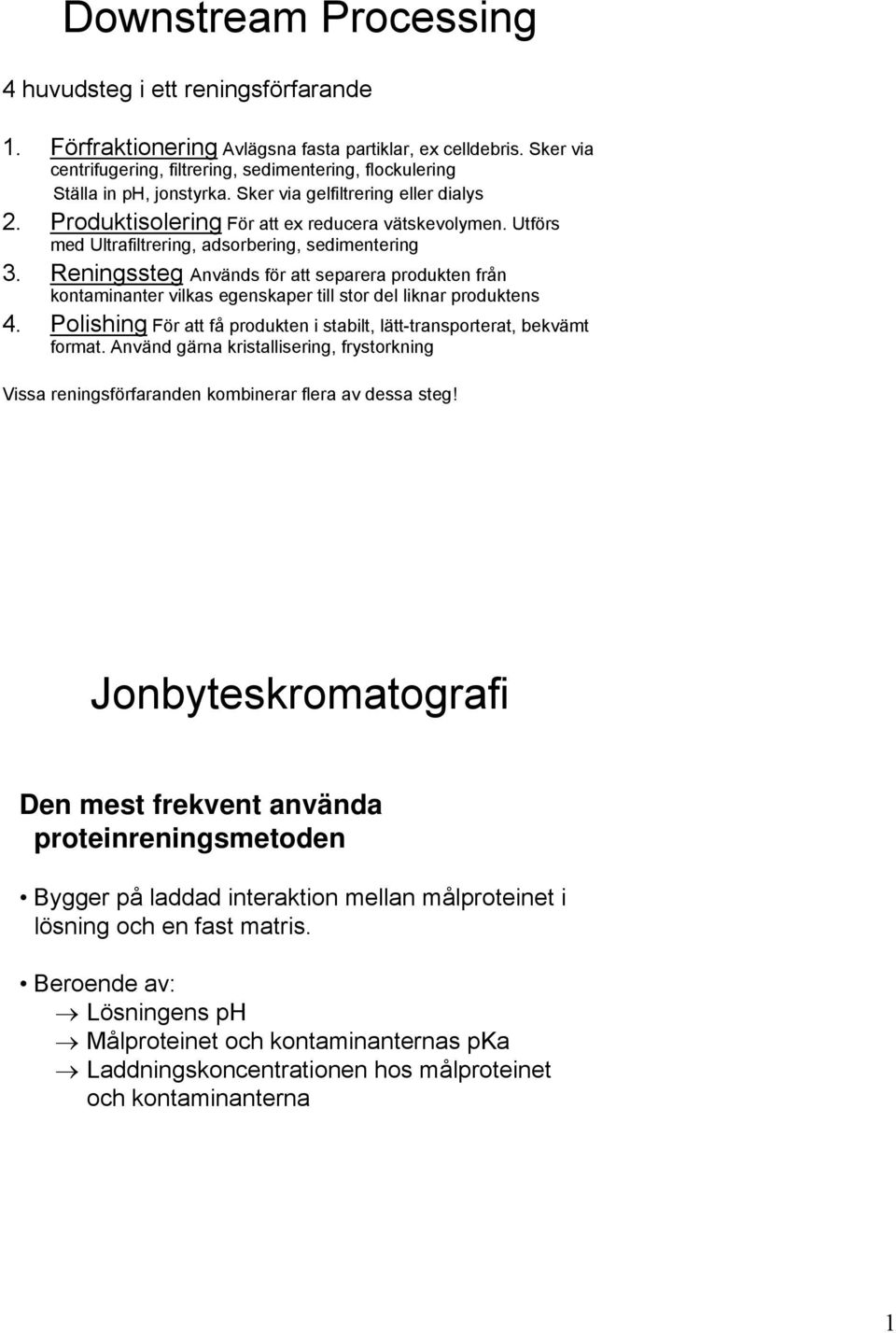 Utförs med Ultrafiltrering, adsorbering, sedimentering 3. Reningssteg Används för att separera produkten från kontaminanter vilkas egenskaper till stor del liknar produktens 4.