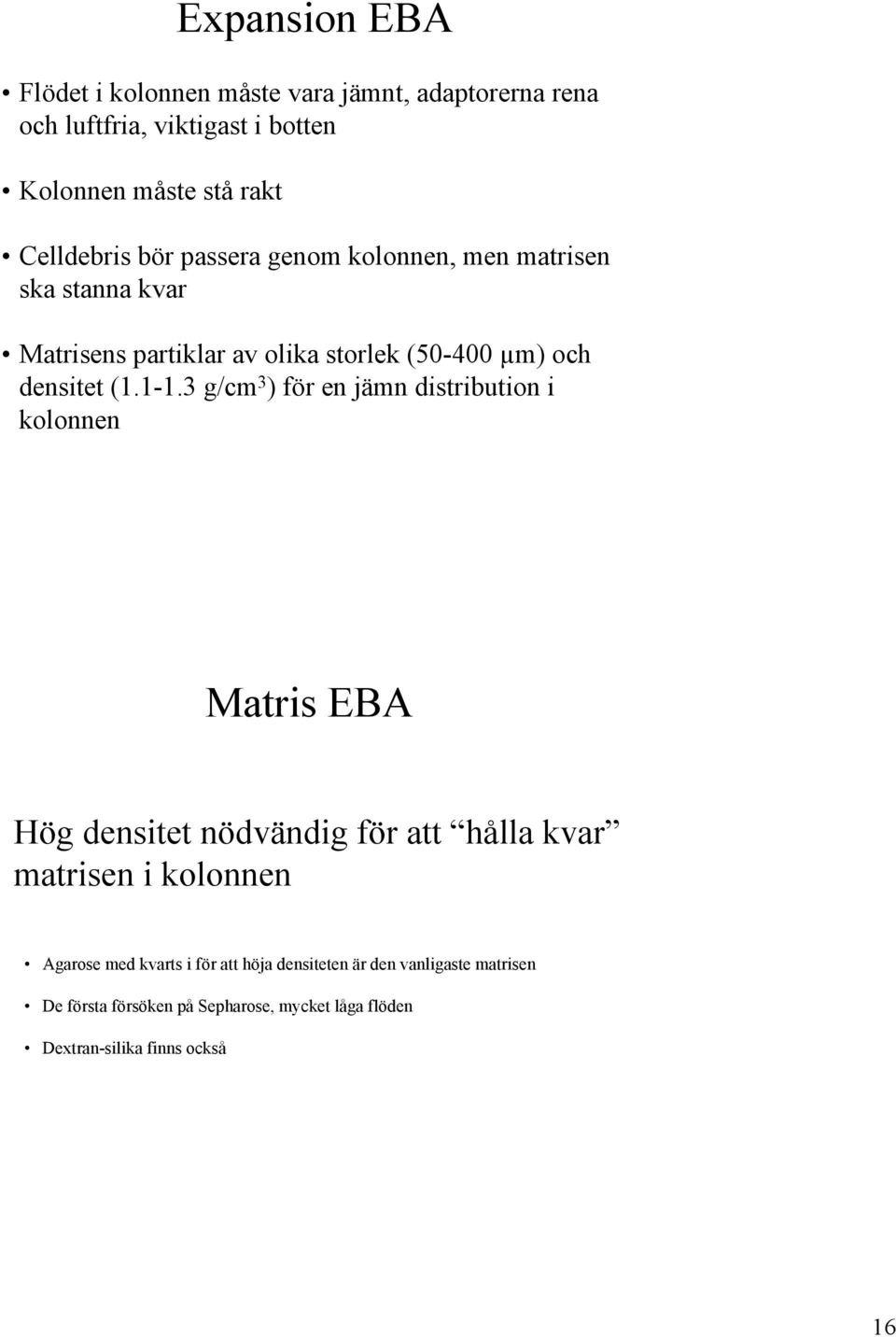 1-1.3 g/cm 3 ) för en jämn distribution i kolonnen Matris EBA Hög densitet nödvändig för att hålla kvar matrisen i kolonnen Agarose