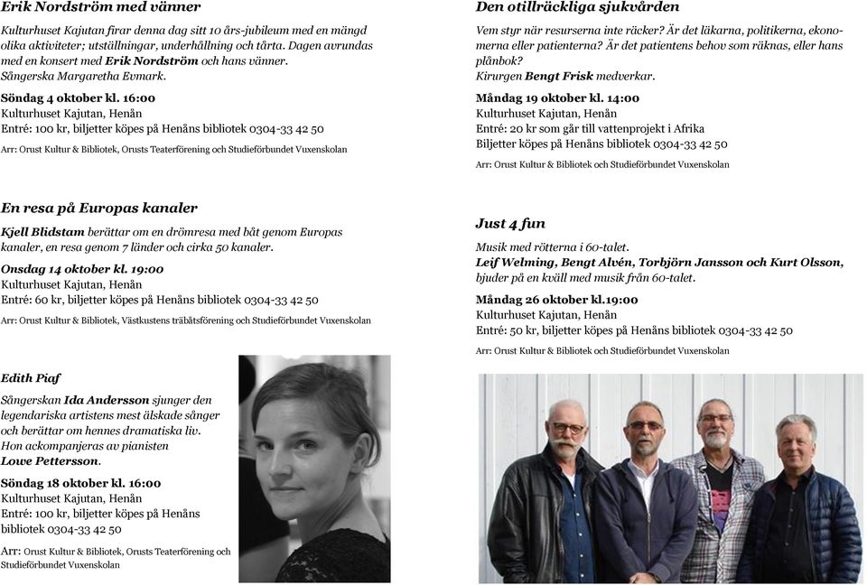 16:00 Entré: 100 kr, biljetter köpes på Henåns Arr: Orust Kultur & Bibliotek, Orusts Teaterförening och Den otillräckliga sjukvården Vem styr när resurserna inte räcker?