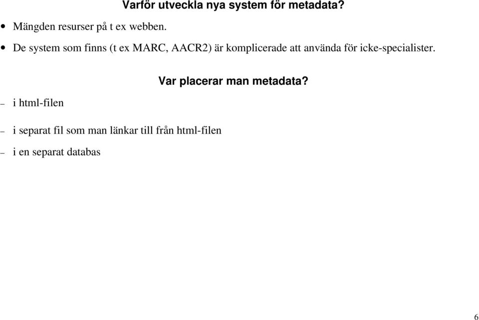 De system som finns (t ex MARC, AACR2) är komplicerade att använda