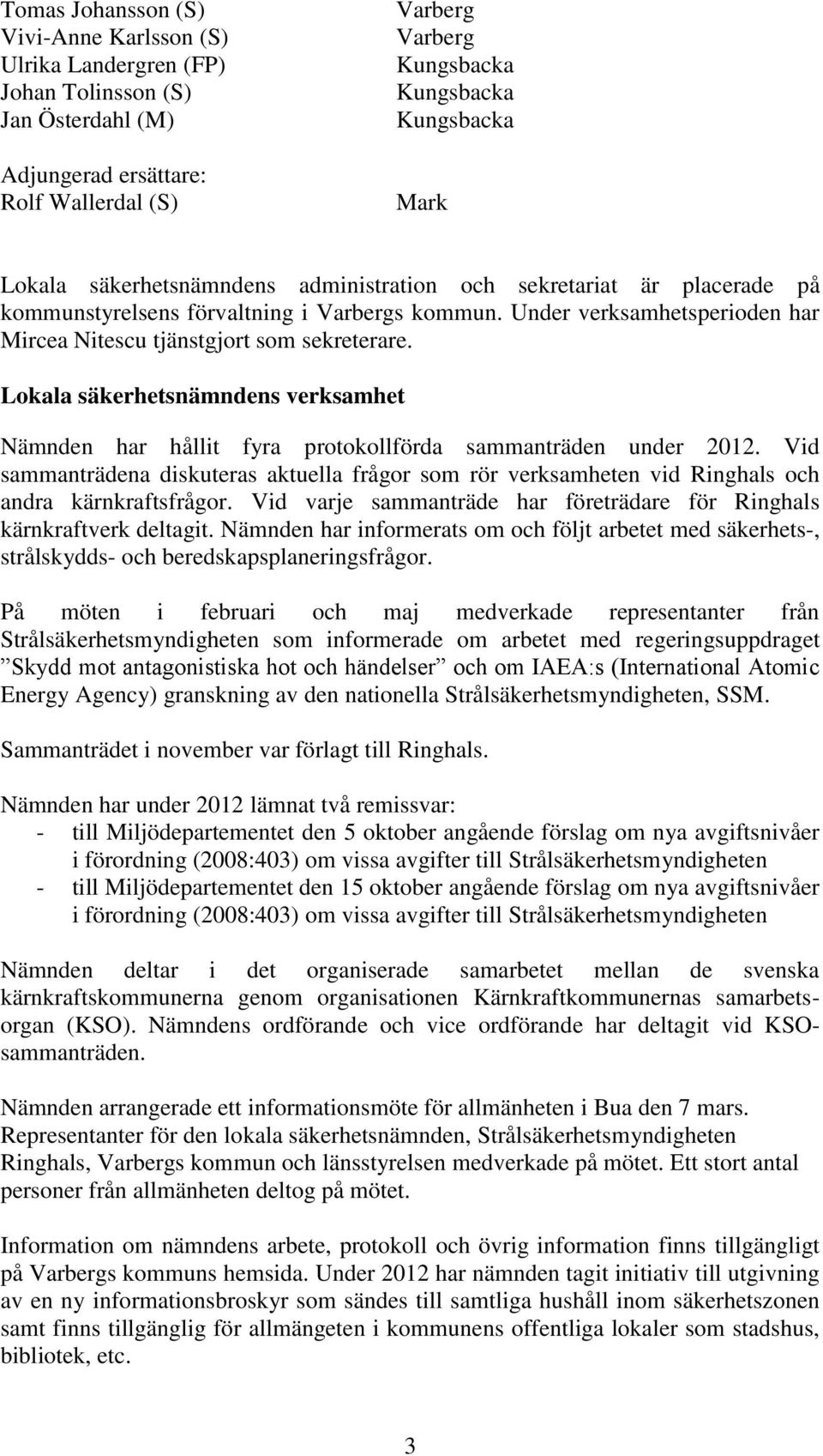 Lokala säkerhetsnämndens verksamhet Nämnden har hållit fyra protokollförda sammanträden under 2012.