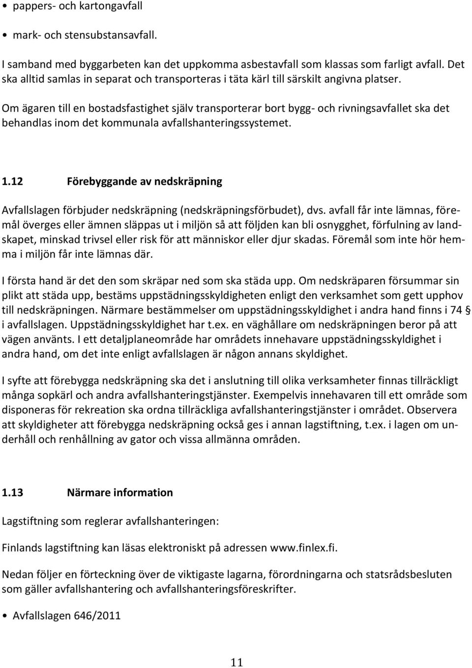 Om ägaren till en bostadsfastighet själv transporterar bort bygg- och rivningsavfallet ska det behandlas inom det kommunala avfallshanteringssystemet. 1.