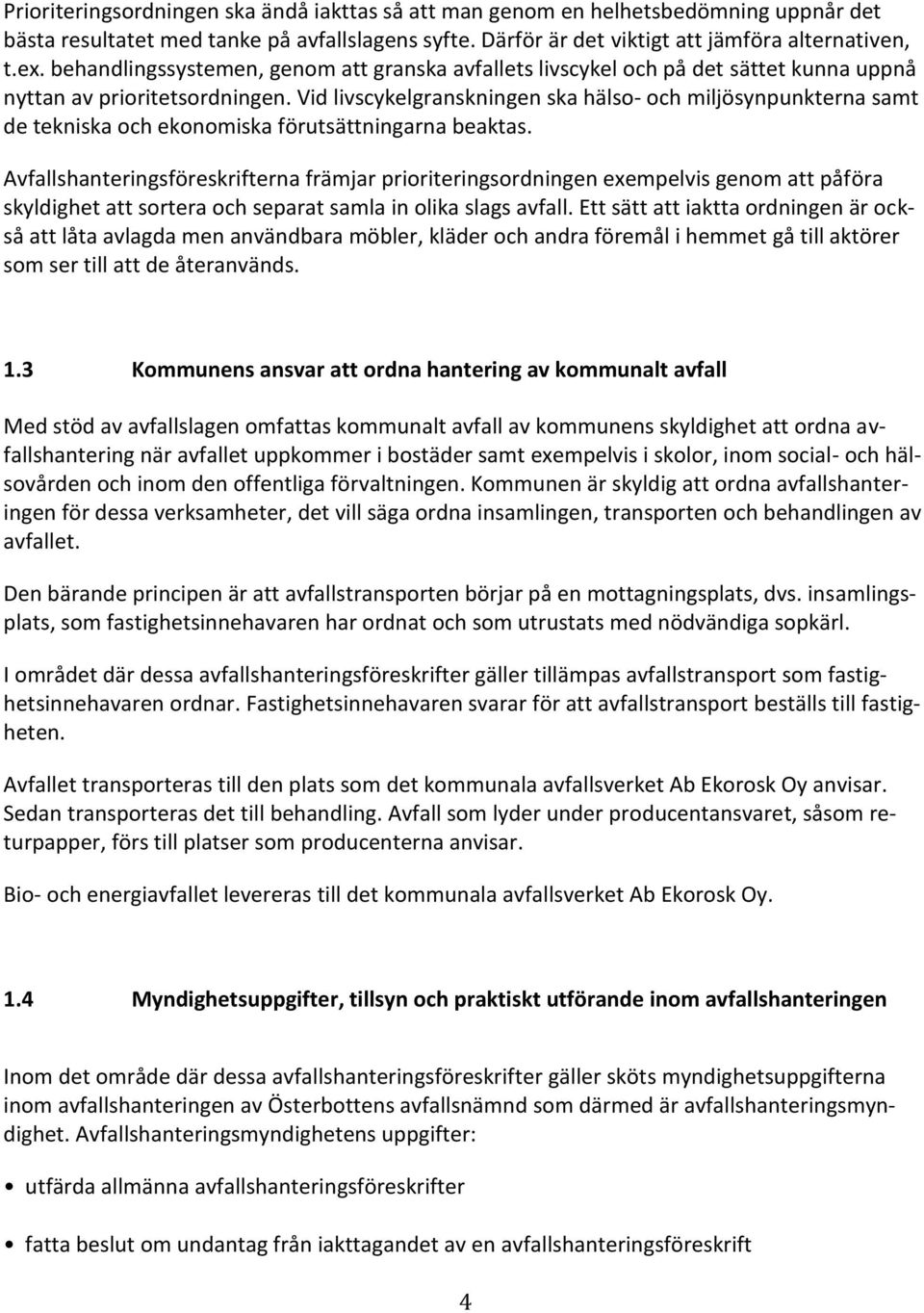 Vid livscykelgranskningen ska hälso- och miljösynpunkterna samt de tekniska och ekonomiska förutsättningarna beaktas.