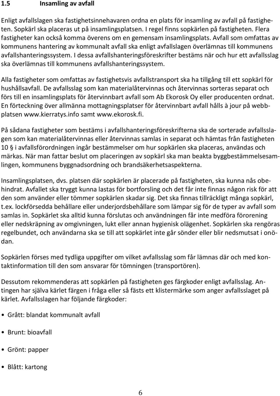 Avfall som omfattas av kommunens hantering av kommunalt avfall ska enligt avfallslagen överlämnas till kommunens avfallshanteringssystem.