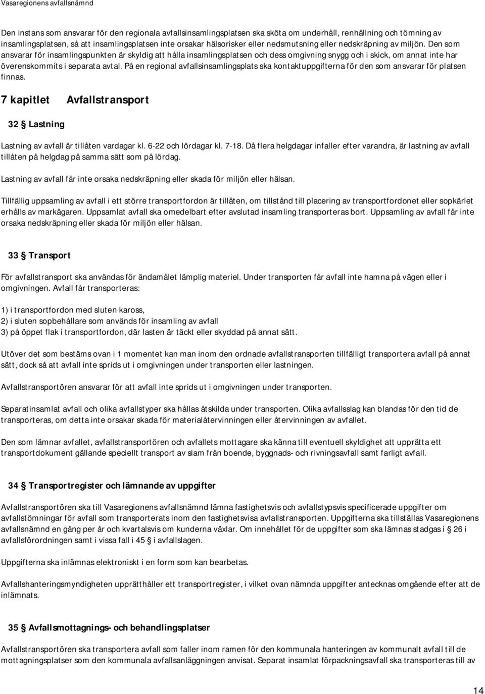 Den som ansvarar för insamlingspunkten är skyldig att hålla insamlingsplatsen och dess omgivning snygg och i skick, om annat inte har överenskommits i separata avtal.