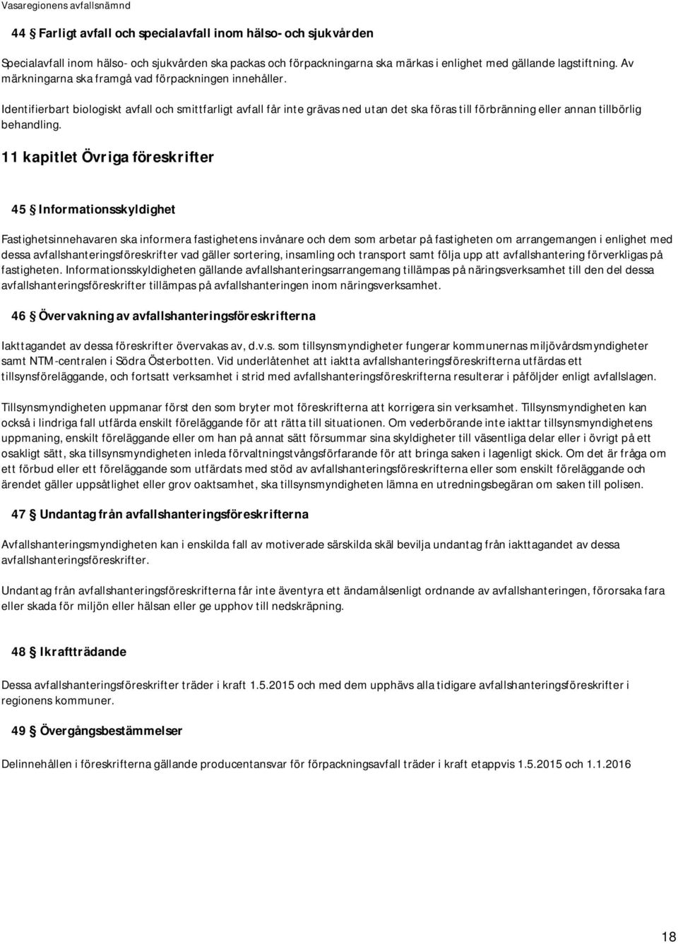 Identifierbart biologiskt avfall och smittfarligt avfall får inte grävas ned utan det ska föras till förbränning eller annan tillbörlig behandling.