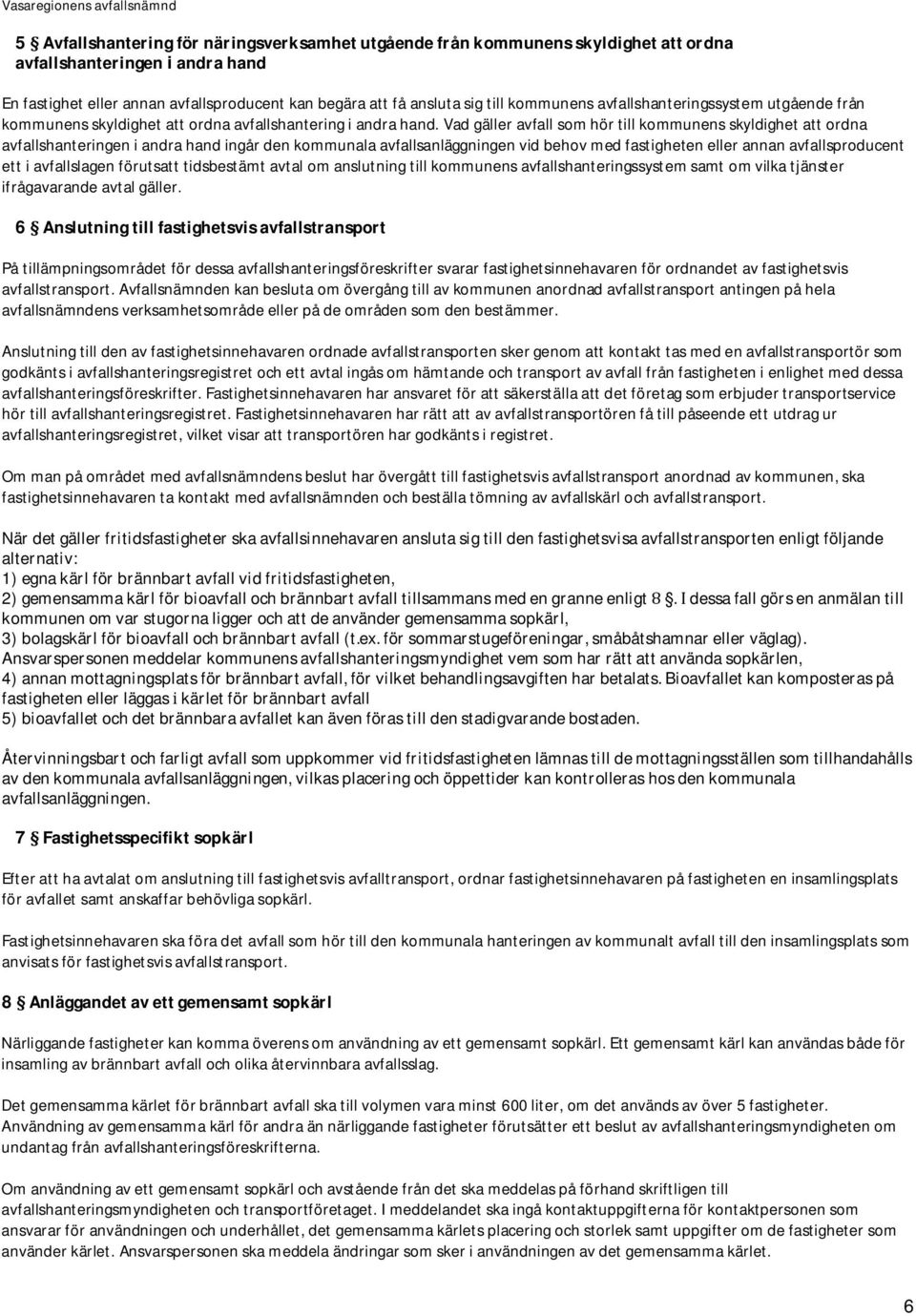 Vad gäller avfall som hör till kommunens skyldighet att ordna avfallshanteringen i andra hand ingår den kommunala avfallsanläggningen vid behov med fastigheten eller annan avfallsproducent ett i